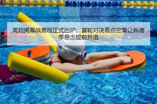 英超揭幕战赛程正式出炉，首轮对决看点密集让新赛季悬念提前升温 - NBA