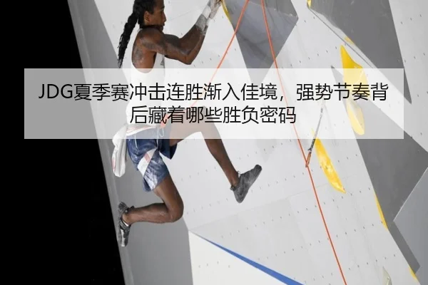 JDG夏季赛冲击连胜渐入佳境，强势节奏背后藏着哪些胜负密码 - NBA